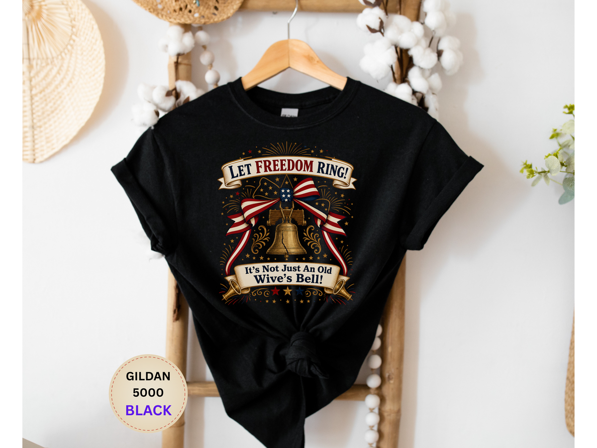 Let Freedom Ring Liberty T-Shirt — Patriotic Bell Graphic Tee ("It's Not Just An Old Wive's Bell")