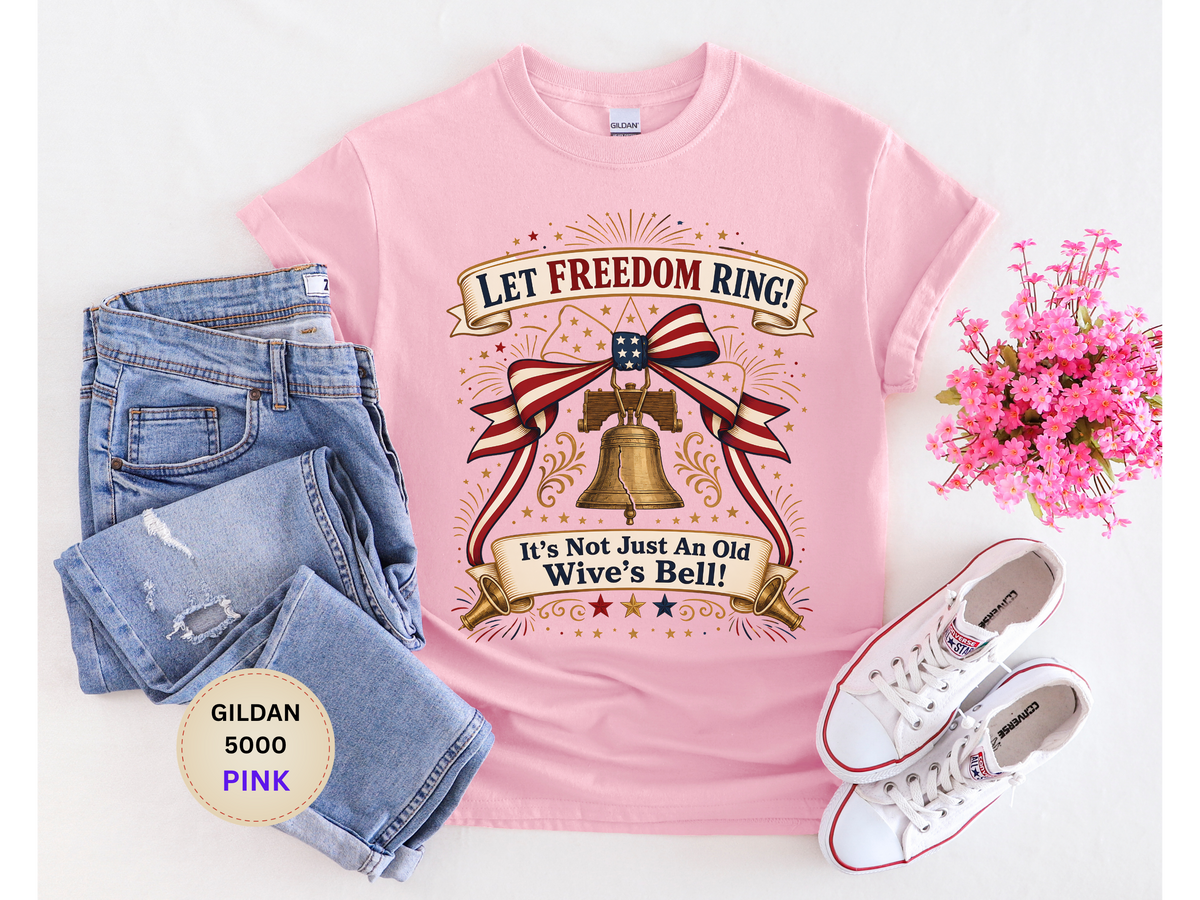 Let Freedom Ring Liberty T-Shirt — Patriotic Bell Graphic Tee ("It's Not Just An Old Wive's Bell")