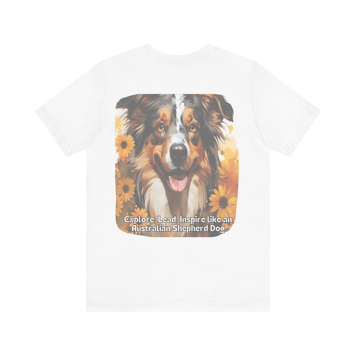 Copy of Australian Shepherd Sunflower T-Shirt – 'Explore, Lead, Inspire like an Australian Shepherd' – Front & Back Design – Energetic & Intelligent Dog Lover Tee