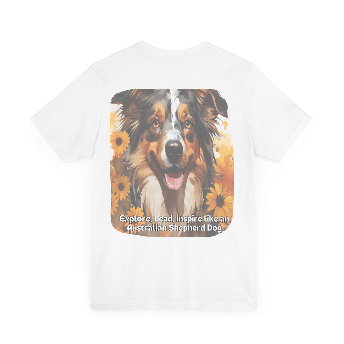 Copy of Australian Shepherd Sunflower T-Shirt – 'Explore, Lead, Inspire like an Australian Shepherd' – Front & Back Design – Energetic & Intelligent Dog Lover Tee
