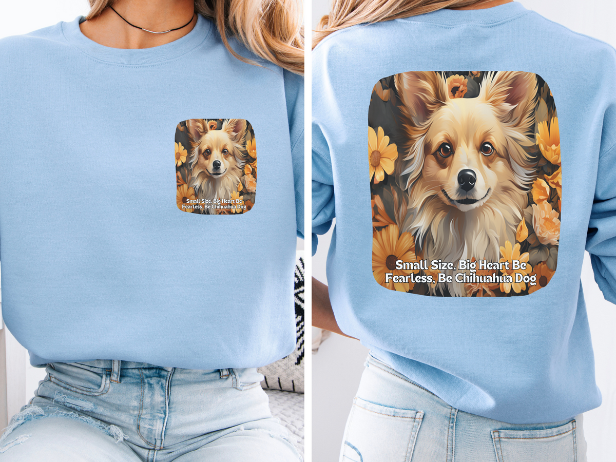 Sunflower Chihuahua Unisex Sweatshirt – Small Size, Big Heart – Be Fearless, Be Chihuahua – Front & Back Design