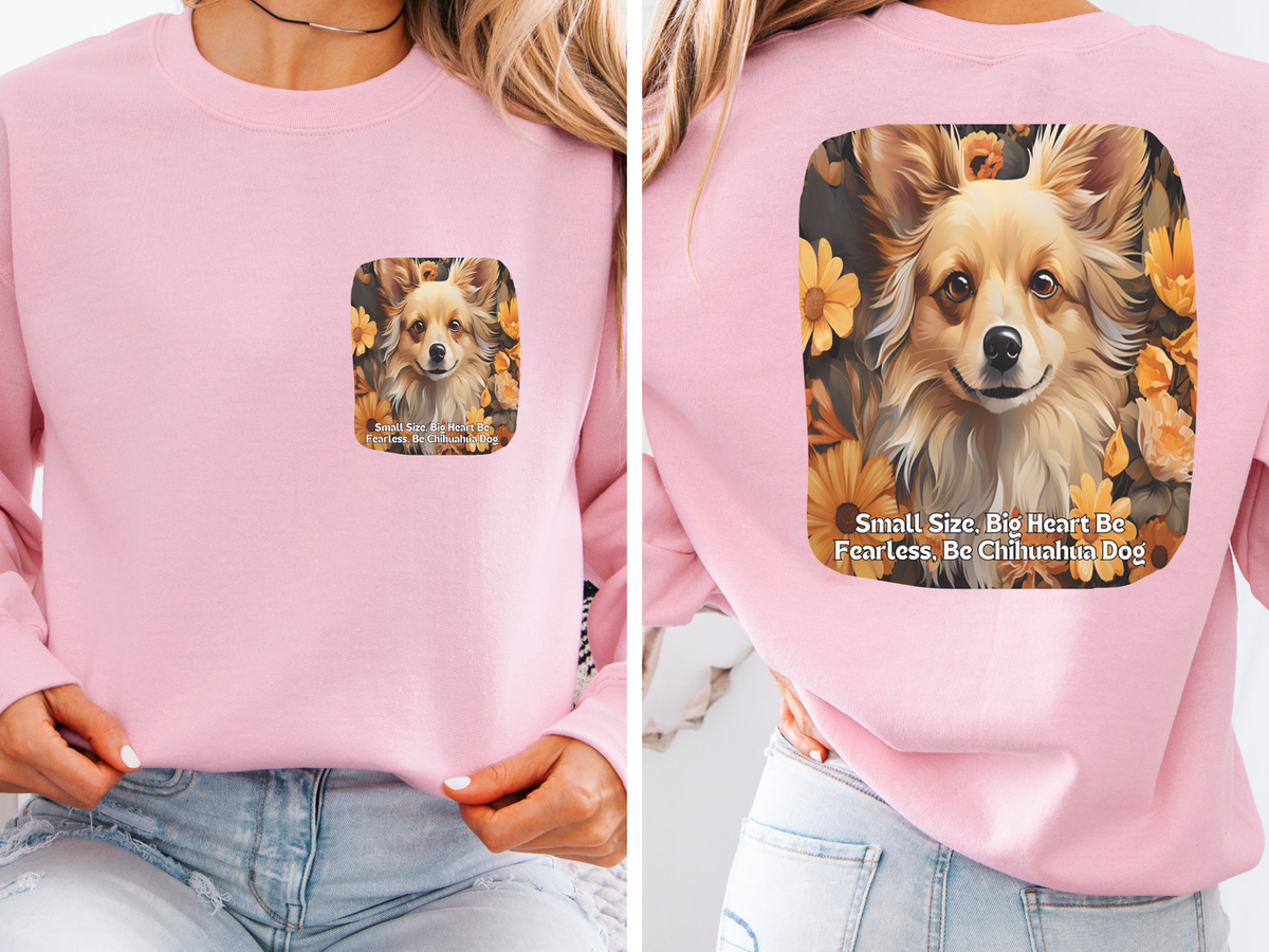 Sunflower Chihuahua Unisex Sweatshirt – Small Size, Big Heart – Be Fearless, Be Chihuahua – Front & Back Design