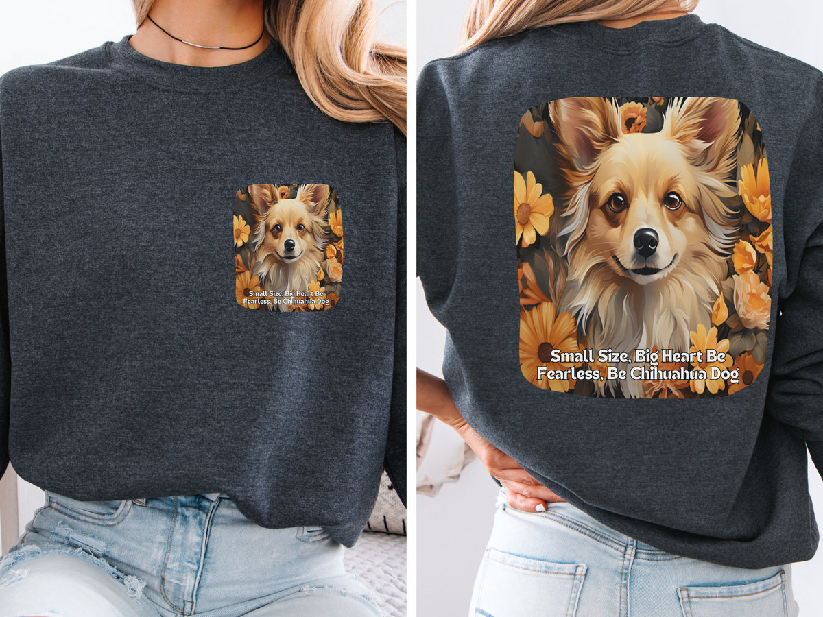 Sunflower Chihuahua Unisex Sweatshirt – Small Size, Big Heart – Be Fearless, Be Chihuahua – Front & Back Design