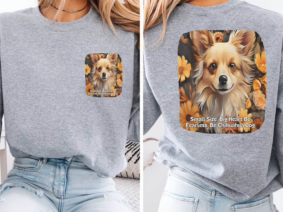 Sunflower Chihuahua Unisex Sweatshirt – Small Size, Big Heart – Be Fearless, Be Chihuahua – Front & Back Design