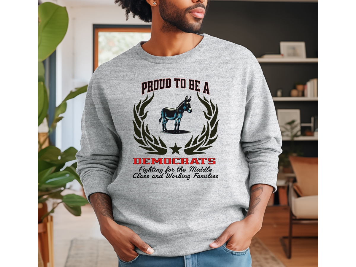 Unisex Democrat Sweatshirt – “Proud to be a DEMOCRAT” Slogan | Middle Class & Working Families Political Pullover