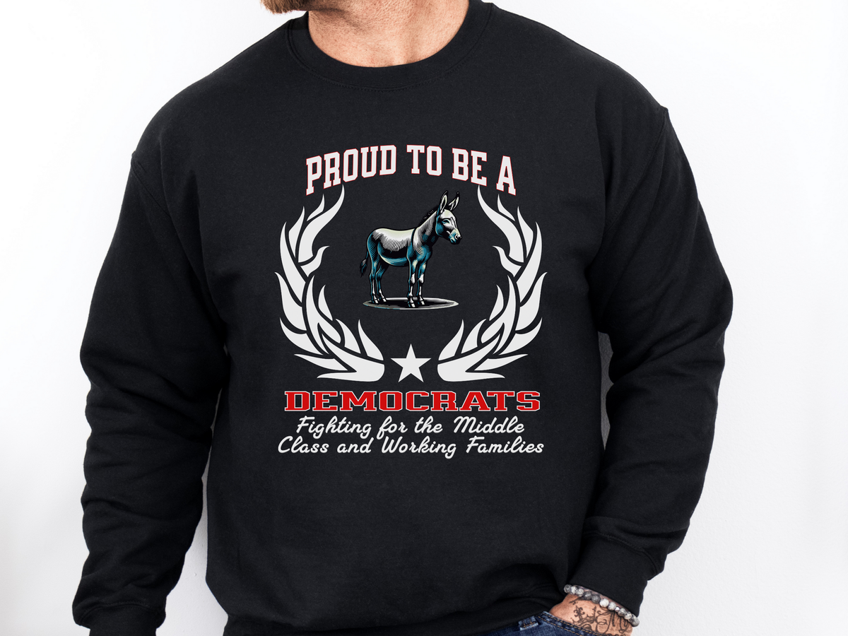 Unisex Democrat Sweatshirt – “Proud to be a DEMOCRAT” Slogan | Middle Class & Working Families Political Pullover
