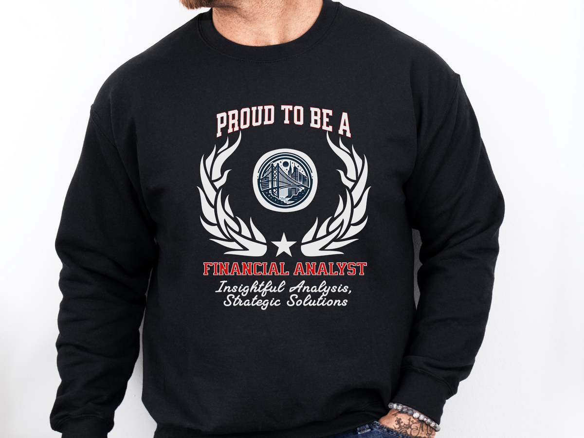 Financial Analyst Sweatshirt – Unisex Finance Career Gift – Proud to Be a Financial Analyst: Insightful Analysis, Strategic Solutions