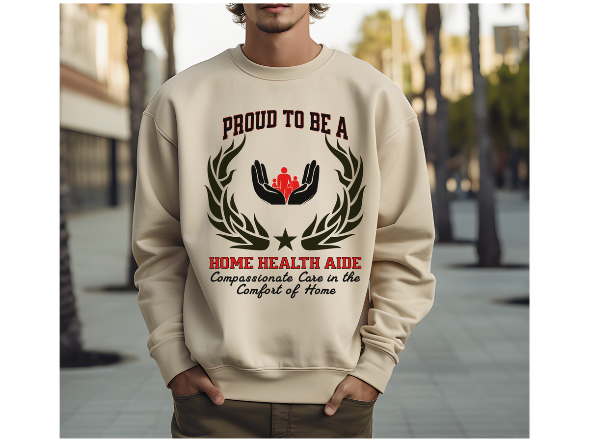 Home Health Aide Sweatshirt – Unisex Caregiver Gift – Proud to Be a Home Health Aide: Compassionate Care in the Comfort of Home