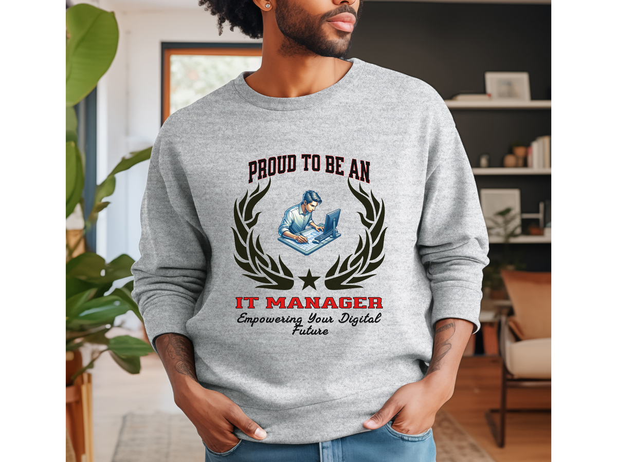 IT Manager Sweatshirt – Unisex Tech Professional Gift – Proud to Be an IT Manager: Empowering Your Digital Future