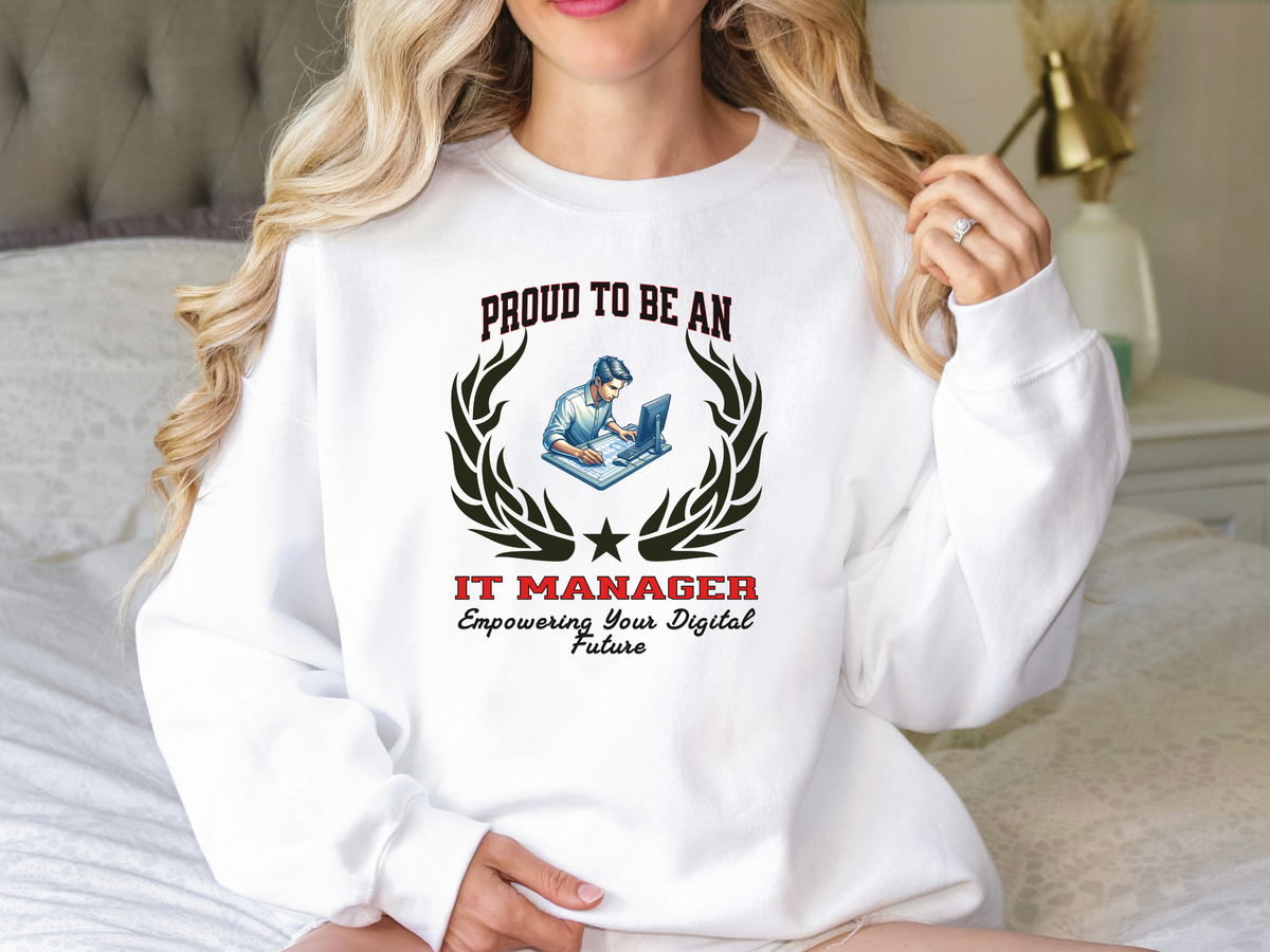 IT Manager Sweatshirt – Unisex Tech Professional Gift – Proud to Be an IT Manager: Empowering Your Digital Future