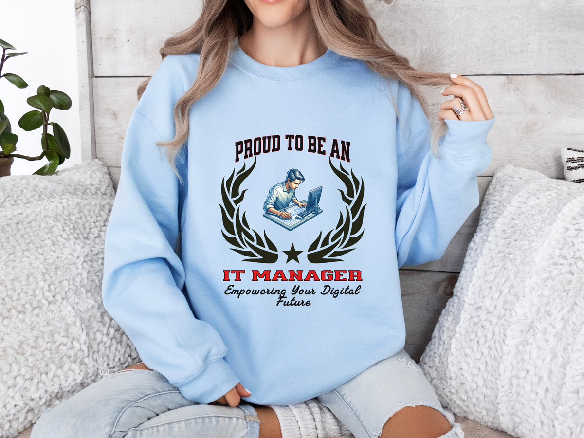 IT Manager Sweatshirt – Unisex Tech Professional Gift – Proud to Be an IT Manager: Empowering Your Digital Future