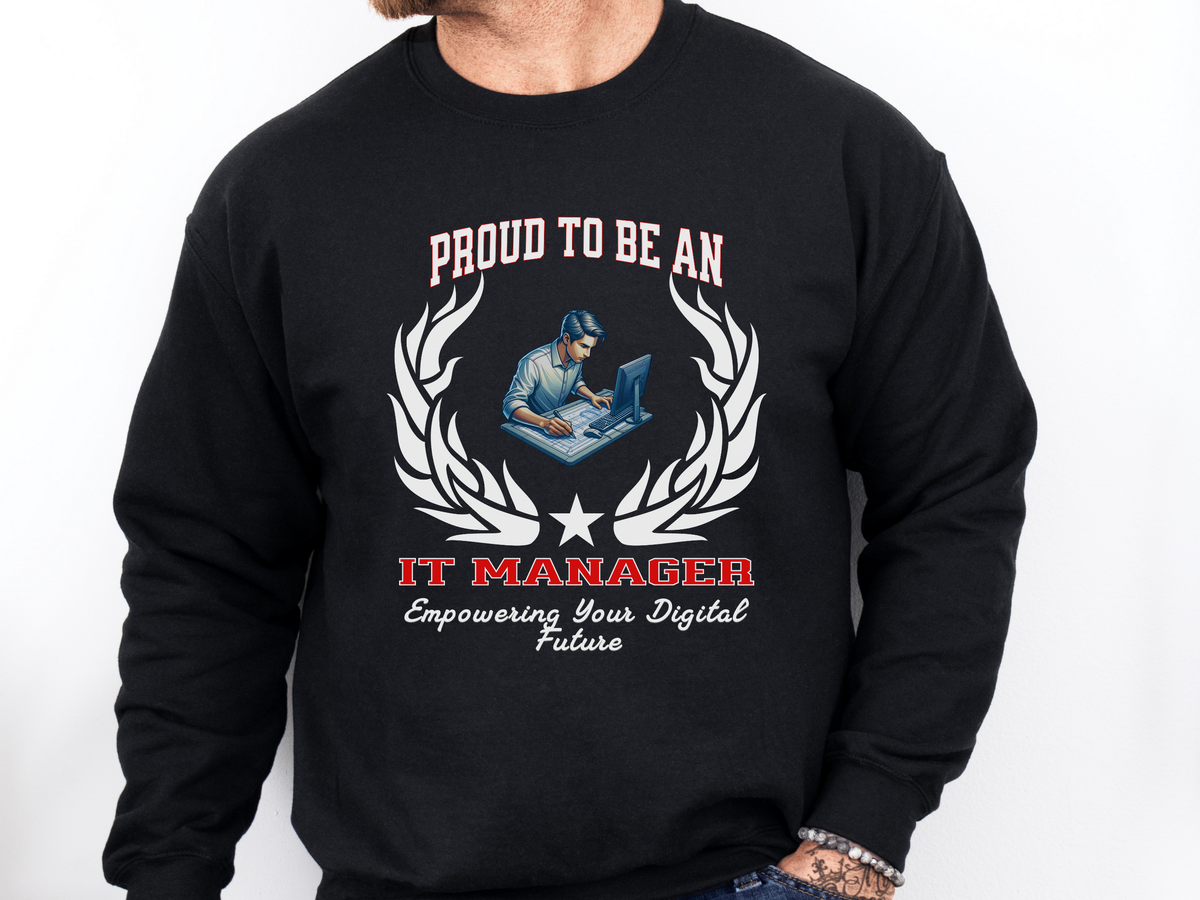 IT Manager Sweatshirt – Unisex Tech Professional Gift – Proud to Be an IT Manager: Empowering Your Digital Future