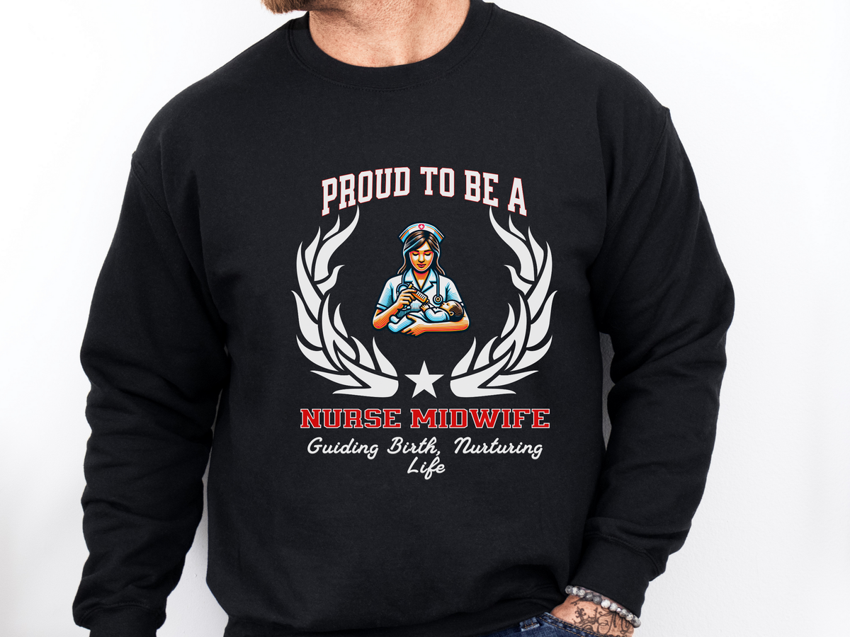 Proud to Be a Nurse Midwife Sweatshirt – Unisex Birth & Maternity Care Crewneck