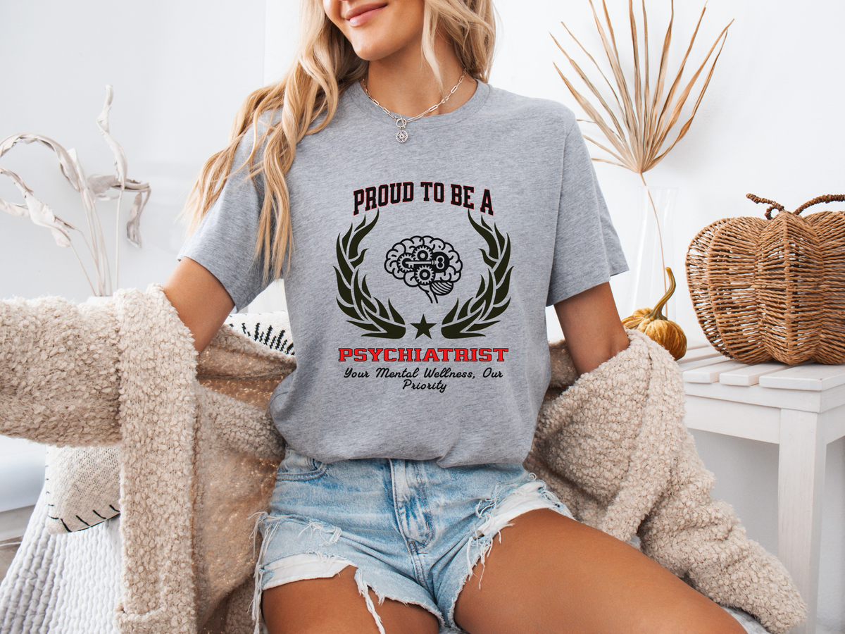 Proud to Be a Psychiatrist T-Shirt – Unisex Mental Health Professional Tee – “Your Mental Wellness, Our Priority” Appreciation Shirt for Psychiatrists