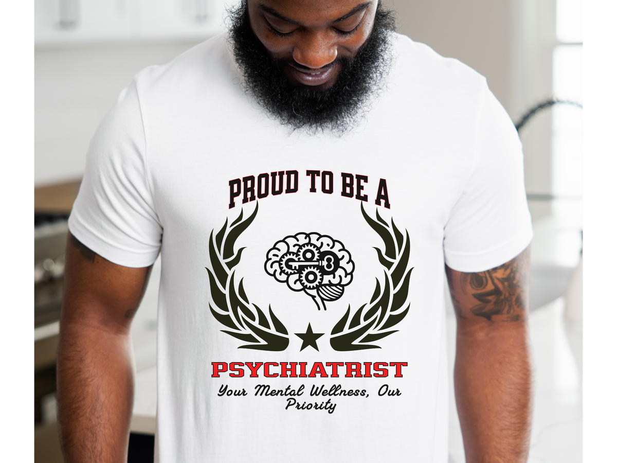 Proud to Be a Psychiatrist T-Shirt – Unisex Mental Health Professional Tee – “Your Mental Wellness, Our Priority” Appreciation Shirt for Psychiatrists