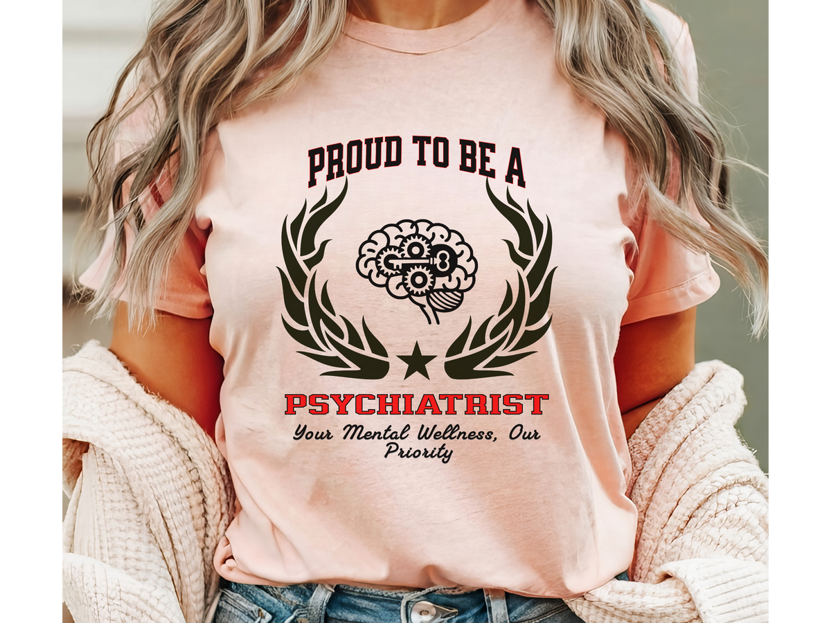 Proud to Be a Psychiatrist T-Shirt – Unisex Mental Health Professional Tee – “Your Mental Wellness, Our Priority” Appreciation Shirt for Psychiatrists