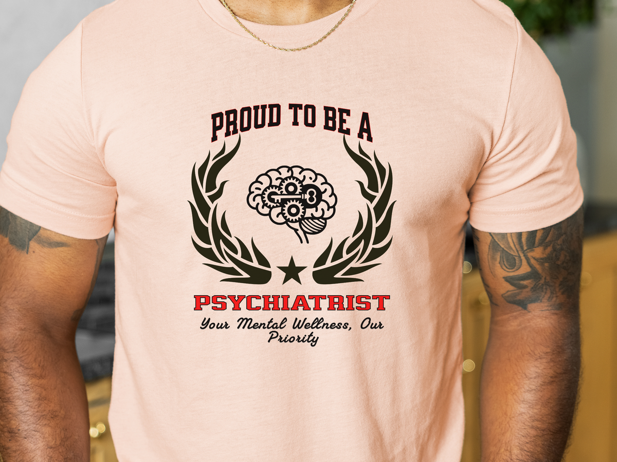Proud to Be a Psychiatrist T-Shirt – Unisex Mental Health Professional Tee – “Your Mental Wellness, Our Priority” Appreciation Shirt for Psychiatrists
