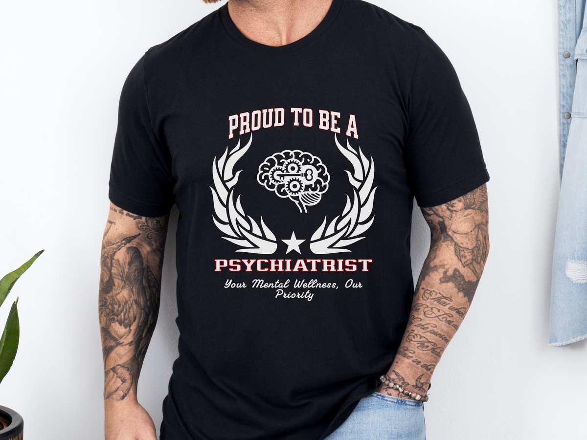 Proud to Be a Psychiatrist T-Shirt – Unisex Mental Health Professional Tee – “Your Mental Wellness, Our Priority” Appreciation Shirt for Psychiatrists