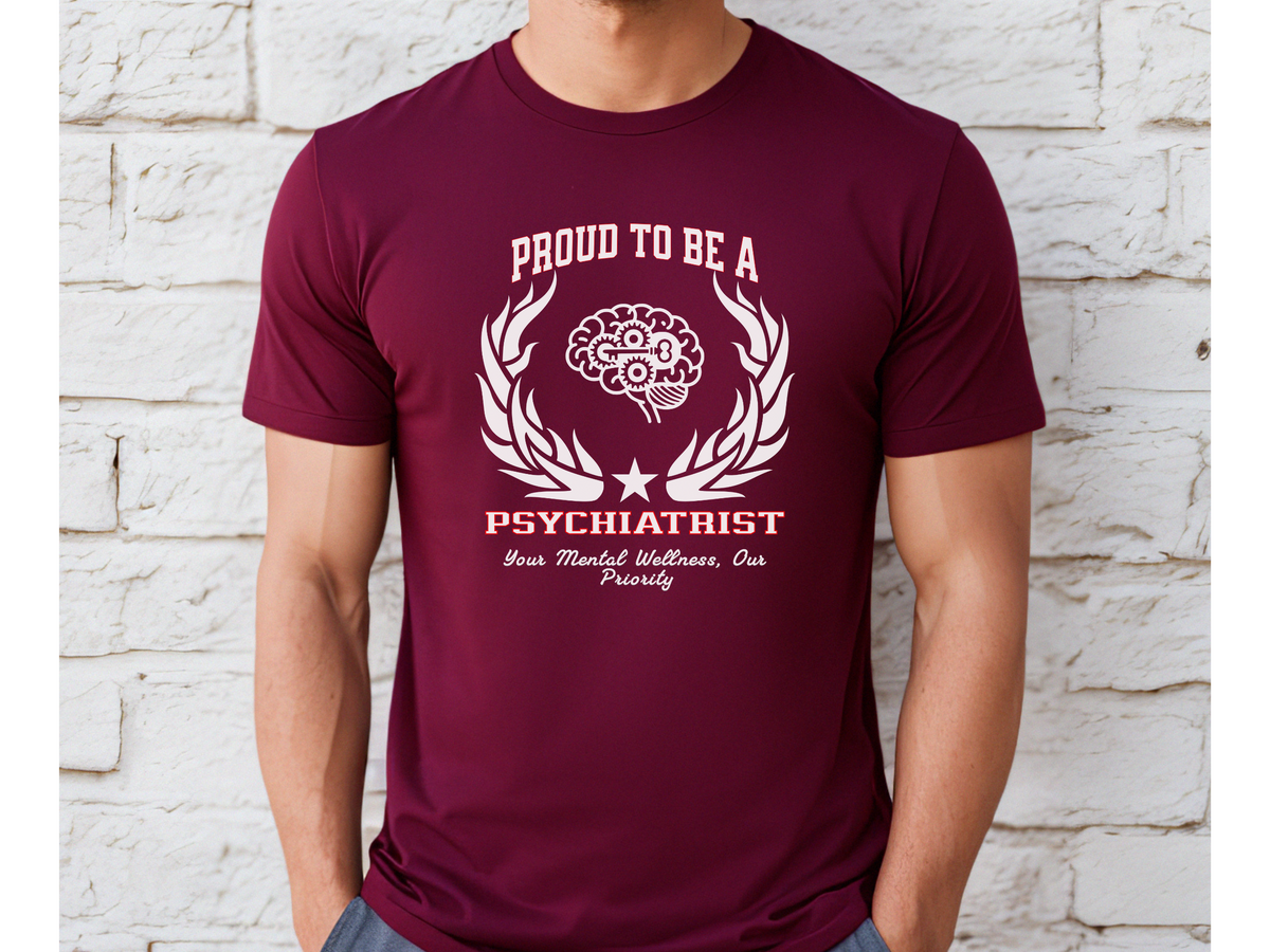 Proud to Be a Psychiatrist T-Shirt – Unisex Mental Health Professional Tee – “Your Mental Wellness, Our Priority” Appreciation Shirt for Psychiatrists